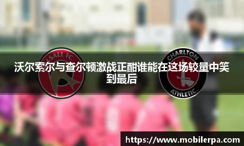 沃尔索尔与查尔顿激战正酣谁能在这场较量中笑到最后