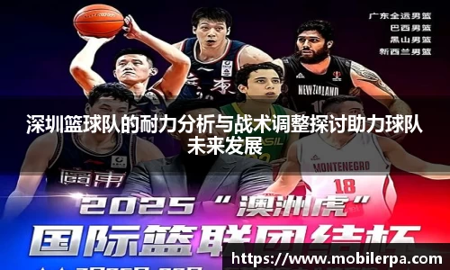 深圳篮球队的耐力分析与战术调整探讨助力球队未来发展