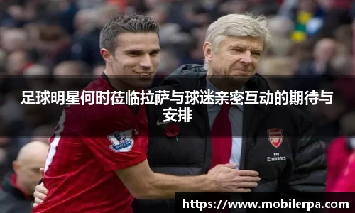 足球明星何时莅临拉萨与球迷亲密互动的期待与安排